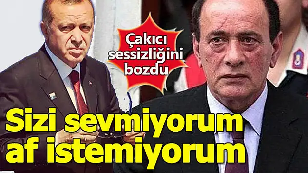 Çakıcı, Hedefine Erdoğan'ı Koydu ve 'Af Talebim Yok' Dedi