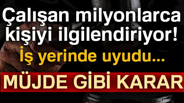 Çalışan milyonlarca kişiyi ilgilendiriyor! İş yerinde uyudu... Müjde gibi karar