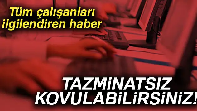 Çalışanlar dikkat! Tazminatsız kovulabilirsiniz