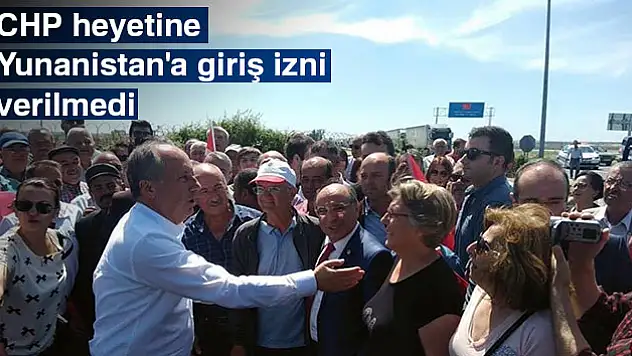 CHP'li heyetin Yunanistan'a geçmesine izin verilmedi