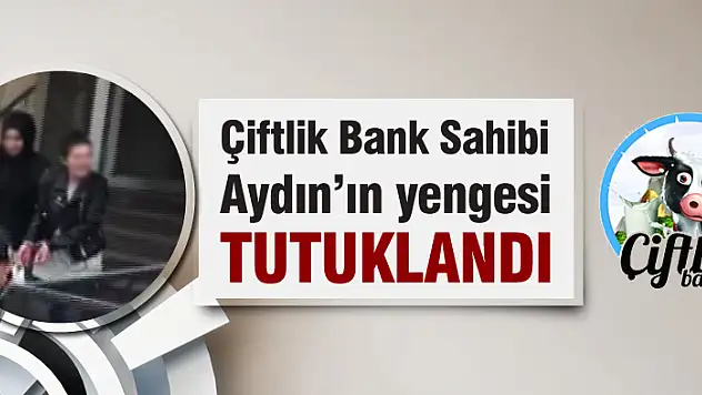Çiftlik Bank sahibi Aydın'ın yengesi tutuklandı
