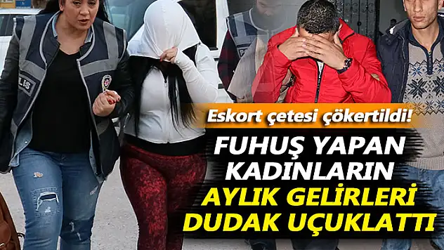 Çökertilen fuhuş çetesindekadınların aylık geliri dudak uçuklattı