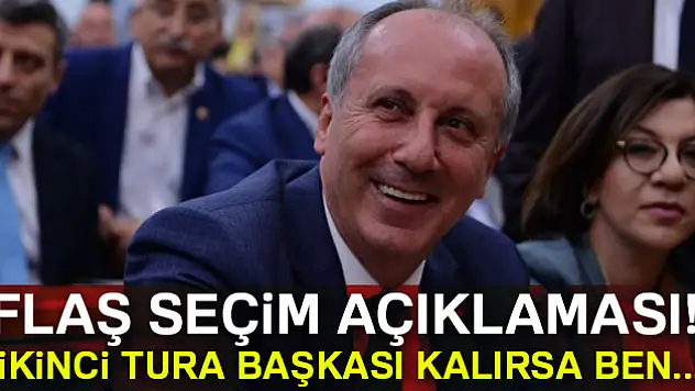 Cumhurbaşkanı adayı İnce'den flaş seçim açıklaması! İkinci tura başkası kalırsa, ben...
