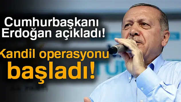 Cumhurbaşkanı Erdoğan açıkladı: Kandil operasyonu başladı!