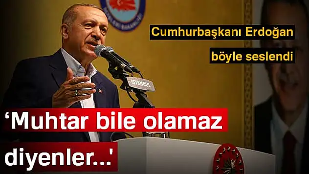 Cumhurbaşkanı Erdoğan: 'Benim için muhtar bile olamaz diyenler...'