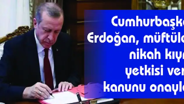 Cumhurbaşkanı Erdoğan, müftülere nikah kıyma yetkisi veren kanunu onayladı