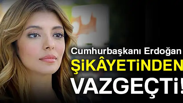 Cumhurbaşkanı Erdoğan, Selin Şekerci hakkındaki şikâyetinden vazgeçti