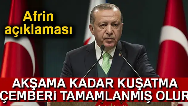 Cumhurbaşkanı Erdoğan: 'Temenni ederim ki, akşama kadar kuşatma çemberi tamamlanmış olur'