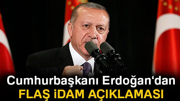 Cumhurbaşkanı Erdoğan'dan idam açıklaması!
