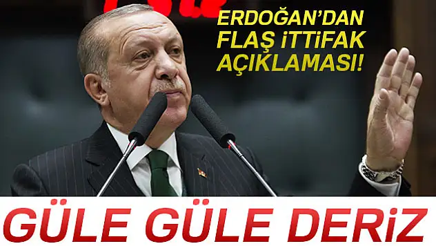 Cumhurbaşkanı Erdoğan'dan ittifak açıklaması!