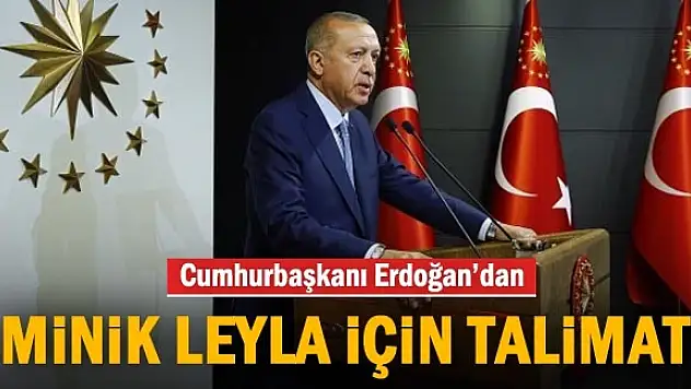 Cumhurbaşkanı'ndan Minik Leyla için talimat!