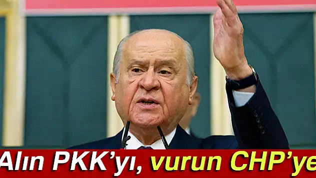 Devlet Bahçeli: 'Alın PKK'yı, vurun CHP'ye'