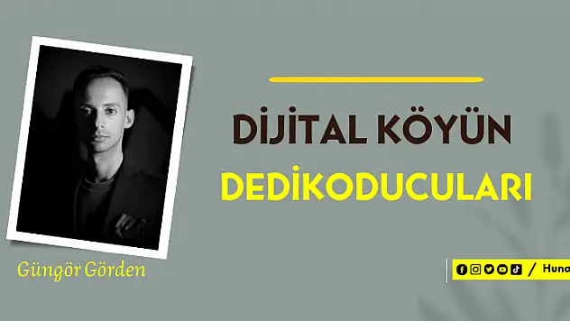 DİJİTAL KÖYÜN DEDİKODUCULARI
