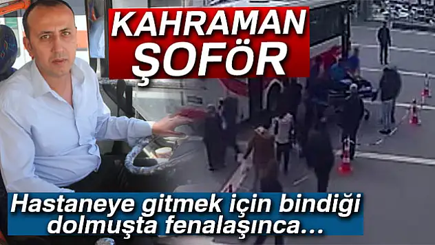 Dolmuş ambulans oldu, şoförü hayat kurtardı