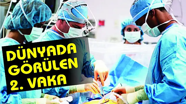 Dünyada ikinci kez rastlanan vaka doktorları bile şaşırttı