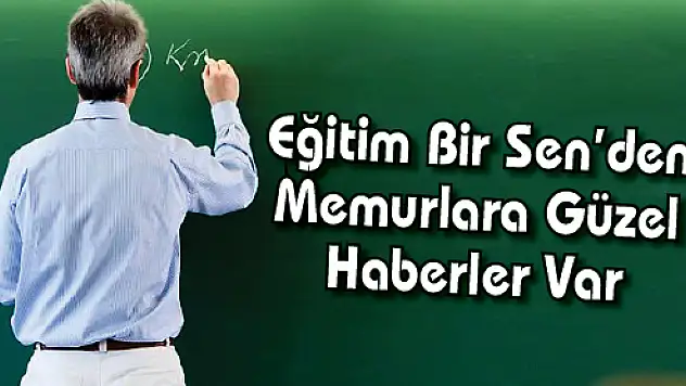 Eğitim Bir Sen'den Memurlara Güzel Haberler Var