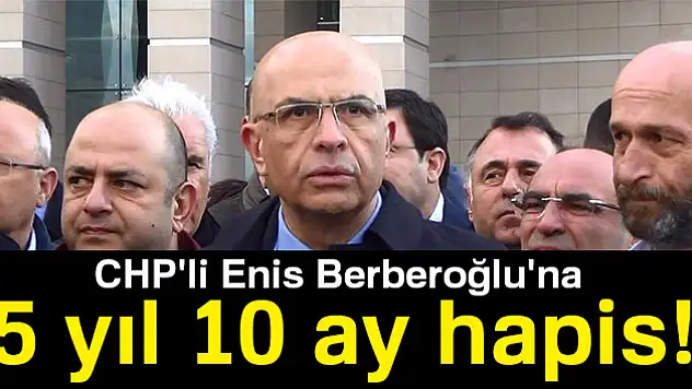 Enis Berberoğlu'na 5 yıl 10 ay hapis cezası