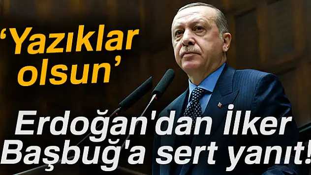 Erdoğan'dan İlker Başbuğ'a sert yanıt! 'Yazıklar olsun'