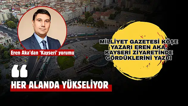 Eren Aka'dan 'Kayseri' yorumu: Şehir her alanda yükseliyor