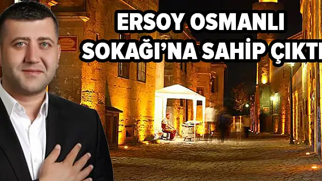 ERSOY OSMANLI SOKAĞI'NA SAHİP ÇIKTI