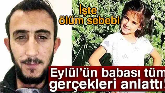 Eylül'ün babasından yürek yakan sözler: 'Cani, yavrumu boğarak öldürmüş'