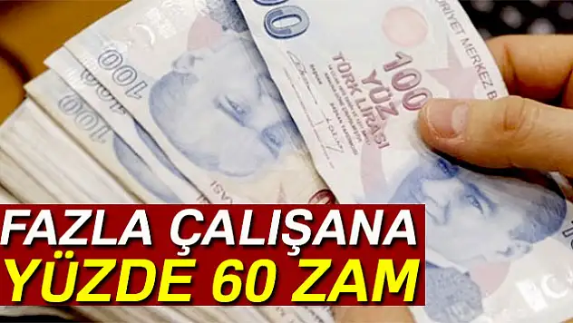 Fazla çalışana yüzde 60 zam