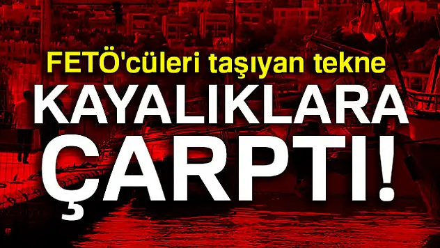 FETÖ'cüleri taşıyan tekne kayalıklara çarptı!