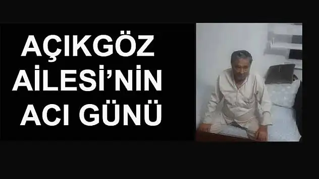 GAZETECİ AÇIKGÖZ'ÜN ACI GÜNÜ