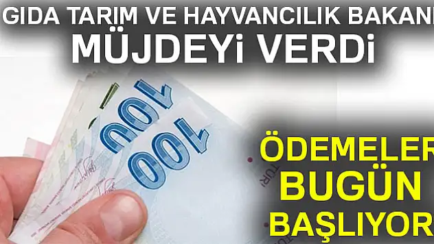 Gıda Tarım ve Hayvancılık Bakanı müjdeyi verdi! Ödemeler bugün başlıyor