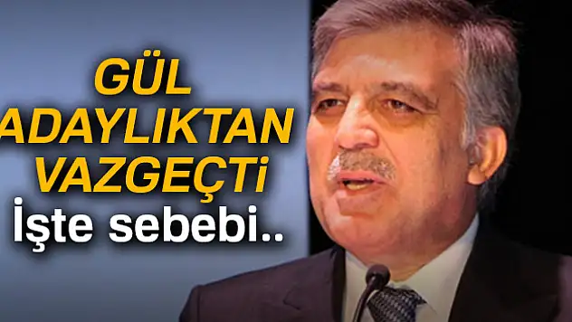 Gül adaylıktan vazgeçti