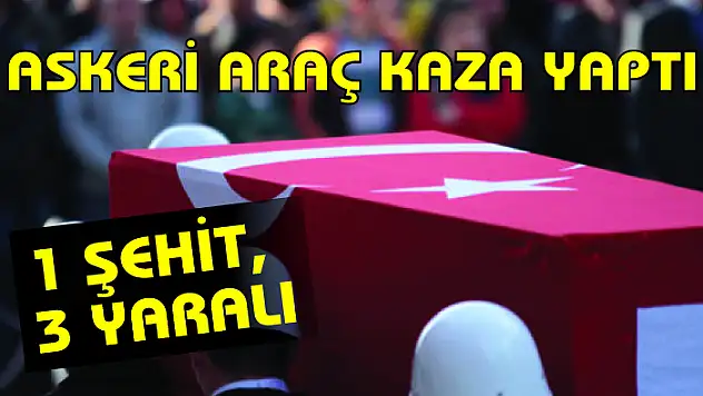Hakkari'de askeri araç kaza yaptı: 1 şehit, 3 yaralı
