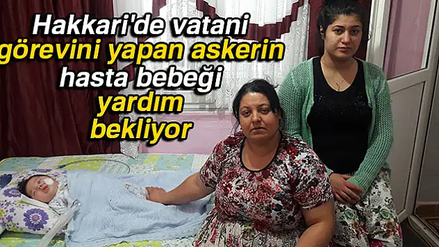 Hakkari'de vatani görevini yapan askerin hasta bebeği, yardım eli bekliyor