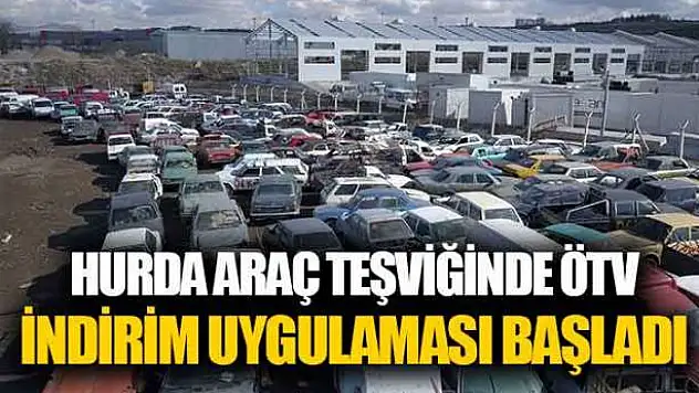 Hurda Araç Teşviğinde ÖTV İndirimi Uygulaması Başladı