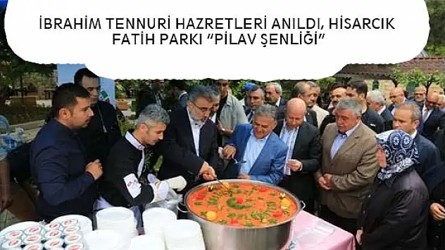 İBRAHİM TENNURİ HAZRETLERİ ANILDI, HİSARCIK FATİH PARKI 'PİLAV ŞENLİĞİ'