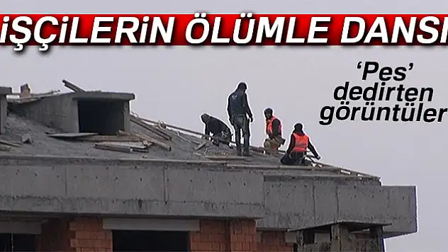 İşçilerin ölümle dansı