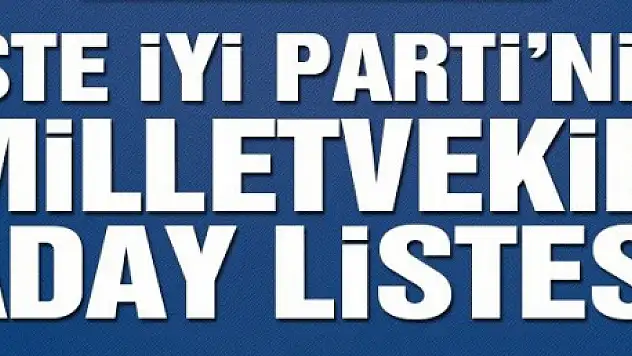 İYİ Parti Aday Listesi Belli Oldu, Öğren 2018 | İşte İl İl İYİ Parti Milletvekili Aday Listeleri