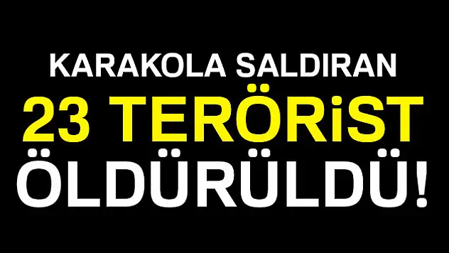 Karakola saldıran onlarca terörist öldürüldü!