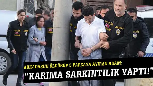 Kayıp İhbarından Vahşi Cinayet Çıktı! Karısına Sarkıntılık Yapan Arkadaşını Öldürmüş