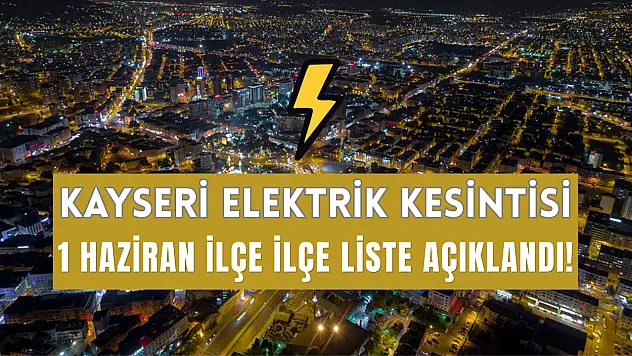 Kayseri'de 1 Haziran 2026 Pazartesi elektrik kesintisi yapılacak ilçeler açıklandı