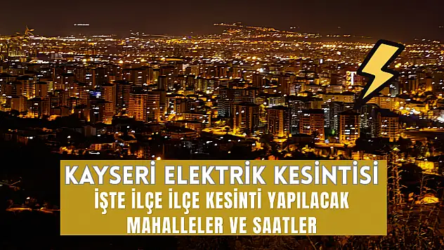 Kayseri'de 2 Haziran elektrik kesintisi! İşte ilçe ilçe kesinti yapılacak mahalleler ve saatler
