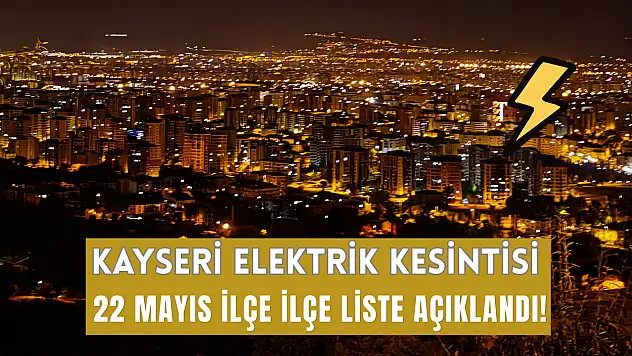 Kayseri'de elektrik kesintisi yapılacak ilçeler açıklandı (22 Mayıs 2026)