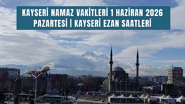 Kayseri namaz vakitleri 1 Haziran 2026 Pazartesi | Kayseri ezan saatleri