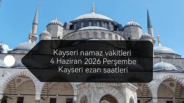 Kayseri namaz vakitleri 4 Haziran 2026 Perşembe | Kayseri ezan saatleri