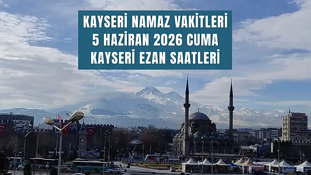 Kayseri namaz vakitleri 5 Haziran 2026 Cuma | Kayseri ezan saatleri