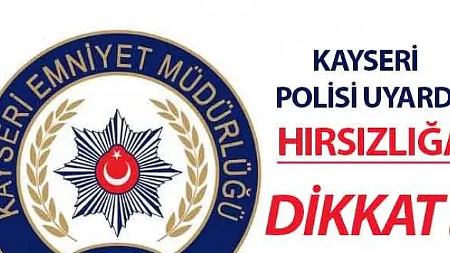KAYSERİ POLİSİNDEN VATANDAŞA 'HIRSIZLIK' UYARISI