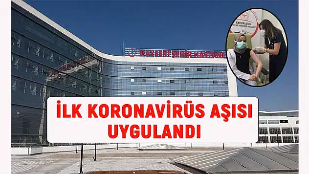 KAYSERİ ŞEHİR HASTANESİ'NDE İLK KORONAVİRÜS AŞISI UYGULANDI