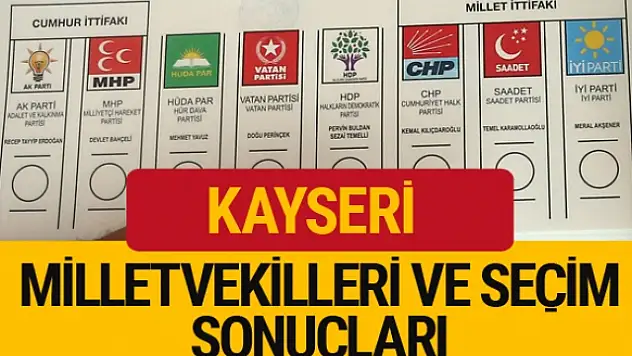 Kayseri'de AK Parti 6, MHP 2, CHP 1, İYİ Parti 1 vekil çıkardı