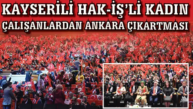 KAYSERİLİ HAK-İŞ'Lİ KADIN  ÇALIŞANLARDAN ANKARA ÇIKARTMASI