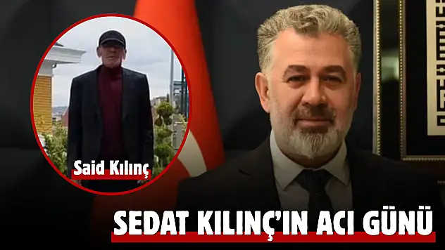 Kayserili iş insanı Sedat Kılınç'ın acı günü