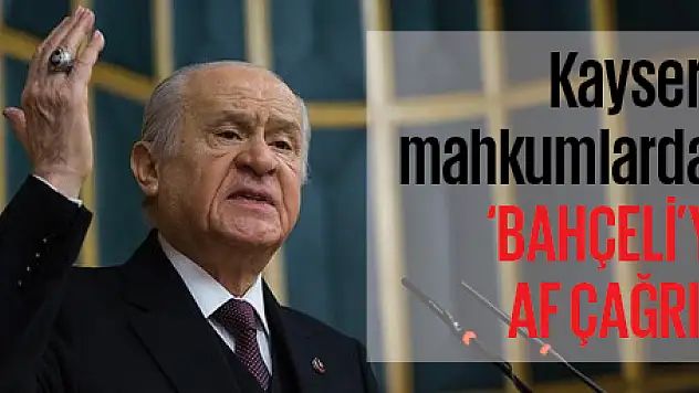 Kayserili kader mahkumlarından 'Bahçeli'ye af çağrısı